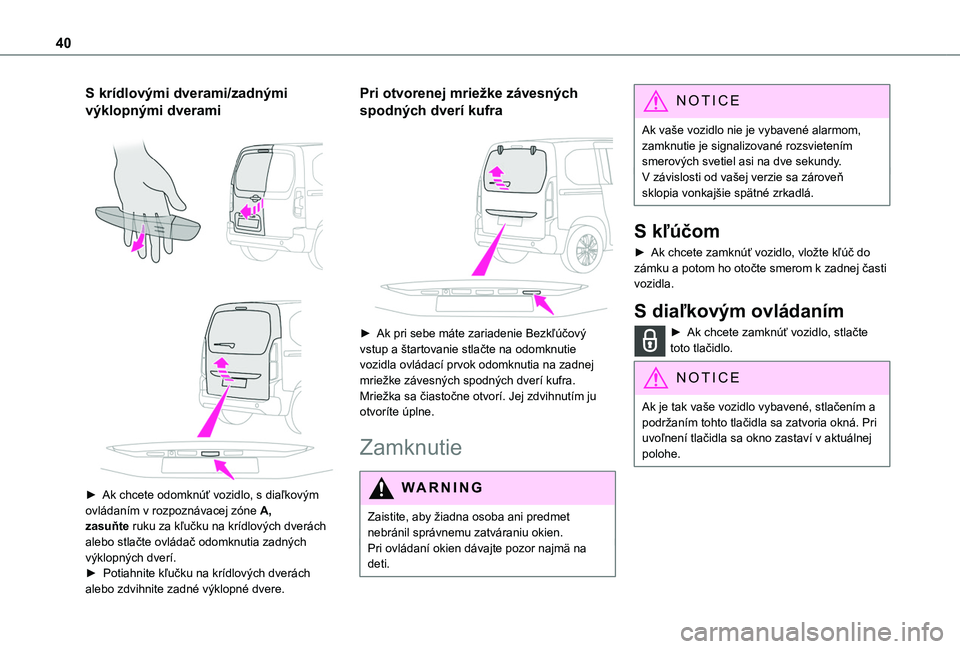 TOYOTA PROACE CITY VERSO EV 2021 Návod na použitie (in Slovakian) 40
S krídlovými dverami/zadnými
výklopnými dverami
► Ak chcete odomknúť vozidlo, s diaľkovým ovládaním v rozpoznávacej zóne A, zasuňte ruku za kľučku na krídlových dverách TOYOTA PROACE CITY VERSO EV 2021 Návod na použitie (in Slovakian) 40
S krídlovými dverami/zadnými
výklopnými dverami
► Ak chcete odomknúť vozidlo, s diaľkovým ovládaním v rozpoznávacej zóne A, zasuňte ruku za kľučku na krídlových dverách