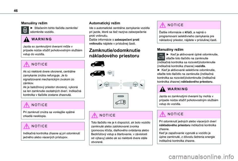 TOYOTA PROACE CITY VERSO EV 2021 Návod na použitie (in Slovakian) 46
Manuálny režim
► Stlačením tohto tlačidla zamknite/odomknite vozidlo.
WARNI NG
Jazda so zamknutými dverami môže v prípade núdze sťažiť pohotovostným službám vstup do vozidla.
NOTI TOYOTA PROACE CITY VERSO EV 2021 Návod na použitie (in Slovakian) 46
Manuálny režim
► Stlačením tohto tlačidla zamknite/odomknite vozidlo.
WARNI NG
Jazda so zamknutými dverami môže v prípade núdze sťažiť pohotovostným službám vstup do vozidla.
NOTI