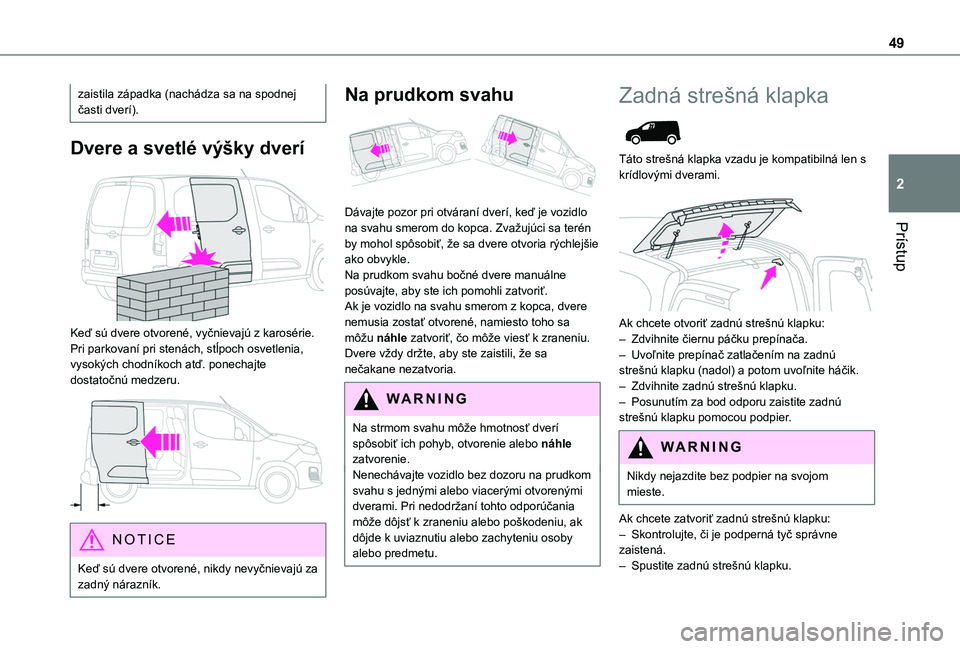 TOYOTA PROACE CITY VERSO EV 2021 Návod na použitie (in Slovakian) 49
Prístup
2
zaistila západka (nachádza sa na spodnej časti dverí).
Dvere a svetlé výšky dverí
Keď sú dvere otvorené, vyčnievajú z karosérie. Pri parkovaní pri stenách, stĺpoch os TOYOTA PROACE CITY VERSO EV 2021 Návod na použitie (in Slovakian) 49
Prístup
2
zaistila západka (nachádza sa na spodnej časti dverí).
Dvere a svetlé výšky dverí
Keď sú dvere otvorené, vyčnievajú z karosérie. Pri parkovaní pri stenách, stĺpoch os