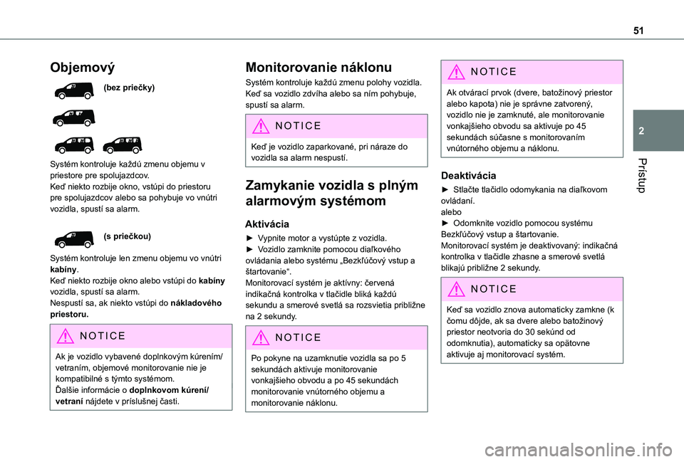 TOYOTA PROACE CITY VERSO EV 2021 Návod na použitie (in Slovakian) 51
Prístup
2
Objemový
(bez priečky)
Systém kontroluje každú zmenu objemu v priestore pre spolujazdcov.Keď niekto rozbije okno, vstúpi do priestoru pre spolujazdcov alebo sa pohybuje vo TOYOTA PROACE CITY VERSO EV 2021 Návod na použitie (in Slovakian) 51
Prístup
2
Objemový
(bez priečky)
Systém kontroluje každú zmenu objemu v priestore pre spolujazdcov.Keď niekto rozbije okno, vstúpi do priestoru pre spolujazdcov alebo sa pohybuje vo