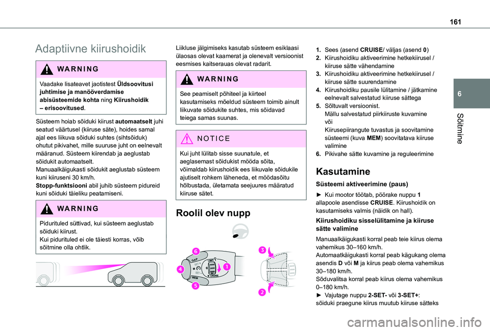 TOYOTA PROACE CITY VERSO EV 2021 Kasutusjuhend (in Estonian) 161
Sõitmine
6
Adaptiivne kiirushoidik
WARNI NG
Vaadake lisateavet jaotistest Üldsoovitusi juhtimise ja manööverdamise abisüsteemide kohta ning Kiirushoidik – erisoovitused.
Süsteem hoiab sõi TOYOTA PROACE CITY VERSO EV 2021 Kasutusjuhend (in Estonian) 161
Sõitmine
6
Adaptiivne kiirushoidik
WARNI NG
Vaadake lisateavet jaotistest Üldsoovitusi juhtimise ja manööverdamise abisüsteemide kohta ning Kiirushoidik – erisoovitused.
Süsteem hoiab sõi