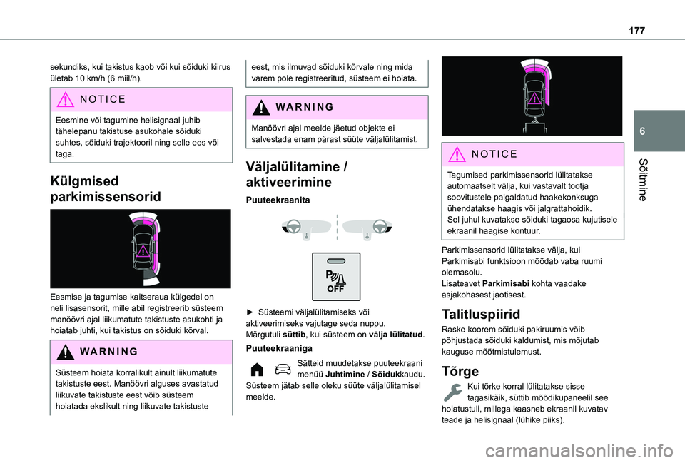 TOYOTA PROACE CITY VERSO EV 2021  Kasutusjuhend (in Estonian) 177
Sõitmine
6
sekundiks, kui takistus kaob või kui sõiduki kiirus ületab 10 km/h (6 miil/h).
NOTIC E
Eesmine või tagumine helisignaal juhib tähelepanu takistuse asukohale sõiduki suhtes, sõid