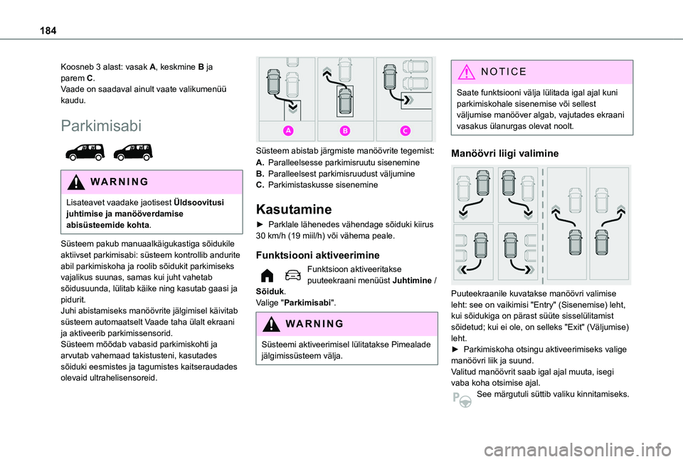 TOYOTA PROACE CITY VERSO EV 2021  Kasutusjuhend (in Estonian) 184
Koosneb 3 alast: vasak A, keskmine B ja parem C.Vaade on saadaval ainult vaate valikumenüü kaudu.
Parkimisabi 
 
WARNI NG
Lisateavet vaadake jaotisest Üldsoovitusi juhtimise ja manööverdamise