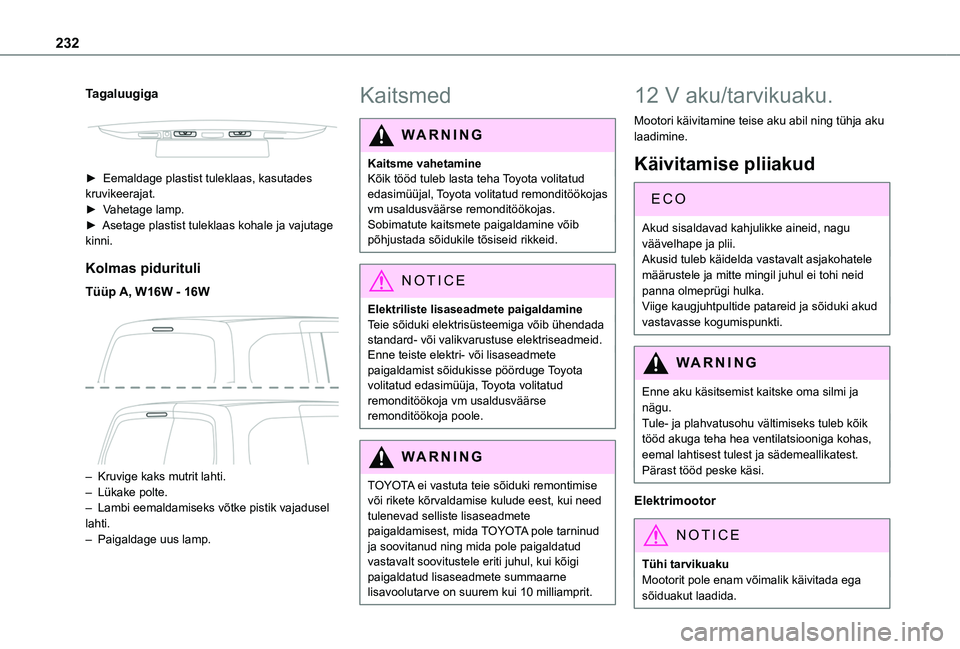 TOYOTA PROACE CITY VERSO EV 2021  Kasutusjuhend (in Estonian) 232
Tagaluugiga
 
 
► Eemaldage plastist tuleklaas, kasutades kruvikeerajat.► Vahetage lamp.► Asetage plastist tuleklaas kohale ja vajutage kinni.
Kolmas pidurituli
Tüüp A, W16W - 16W 
 
– K