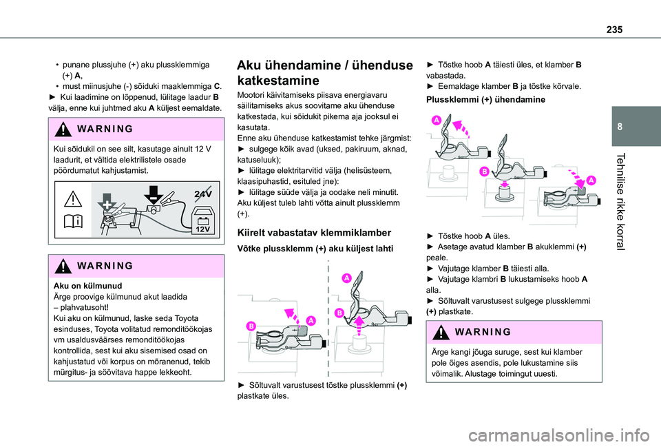 TOYOTA PROACE CITY VERSO EV 2021  Kasutusjuhend (in Estonian) 235
Tehnilise rikke korral
8
• punane plussjuhe (+) aku plussklemmiga (+) A,• must miinusjuhe (-) sõiduki maaklemmiga C.►  Kui laadimine on lõppenud, lülitage laadur B välja, enne kui juhtme