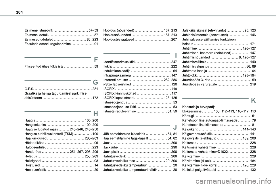 TOYOTA PROACE CITY VERSO EV 2021 Kasutusjuhend (in Estonian) 304
Esimene istmepink 57–59Esimene laetuli 87Esimesed udutuled 86, 223Esitulede asendi reguleerimine 91
F
Fikseeritud ühes tükis iste 59
G
G.P.S. 281Graafika ja heliga tagurdamisel par TOYOTA PROACE CITY VERSO EV 2021 Kasutusjuhend (in Estonian) 304
Esimene istmepink 57–59Esimene laetuli 87Esimesed udutuled 86, 223Esitulede asendi reguleerimine 91
F
Fikseeritud ühes tükis iste 59
G
G.P.S. 281Graafika ja heliga tagurdamisel par