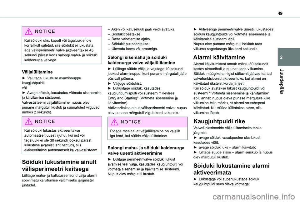 TOYOTA PROACE CITY VERSO EV 2021 Kasutusjuhend (in Estonian) 49
Juurdepääs
2
NOTIC E
Kui sõiduki uks, kapott või tagaluuk ei ole korralikult suletud, siis sõidukit ei lukustata, aga välisperimeetri valve aktiveeritakse 45 sekundi pärast koos salongi mahu TOYOTA PROACE CITY VERSO EV 2021 Kasutusjuhend (in Estonian) 49
Juurdepääs
2
NOTIC E
Kui sõiduki uks, kapott või tagaluuk ei ole korralikult suletud, siis sõidukit ei lukustata, aga välisperimeetri valve aktiveeritakse 45 sekundi pärast koos salongi mahu