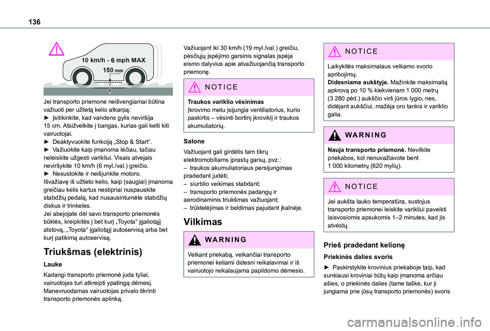 TOYOTA PROACE CITY VERSO EV 2021 Eksploatavimo vadovas (in Lithuanian) 136
Jei transporto priemone neišvengiamai būtina važiuoti per užlietą kelio atkarpą:► Įsitikinkite, kad vandens gylis neviršija 15 cm. Atsižvelkite į bangas, kurias gali kelti kiti vairu TOYOTA PROACE CITY VERSO EV 2021 Eksploatavimo vadovas (in Lithuanian) 136
Jei transporto priemone neišvengiamai būtina važiuoti per užlietą kelio atkarpą:► Įsitikinkite, kad vandens gylis neviršija 15 cm. Atsižvelkite į bangas, kurias gali kelti kiti vairu