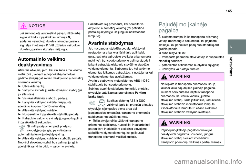TOYOTA PROACE CITY VERSO EV 2021 Eksploatavimo vadovas (in Lithuanian) 145
Vairavimas
6
NOTIC E
Jei sumontuota automatinė pavarų dėžė arba eigos rinkiklis ir pasirinktas režimas N, atidarius vairuotojo dureles įsijungia garsinis signalas ir režimas P. Vėl uždar TOYOTA PROACE CITY VERSO EV 2021 Eksploatavimo vadovas (in Lithuanian) 145
Vairavimas
6
NOTIC E
Jei sumontuota automatinė pavarų dėžė arba eigos rinkiklis ir pasirinktas režimas N, atidarius vairuotojo dureles įsijungia garsinis signalas ir režimas P. Vėl uždar