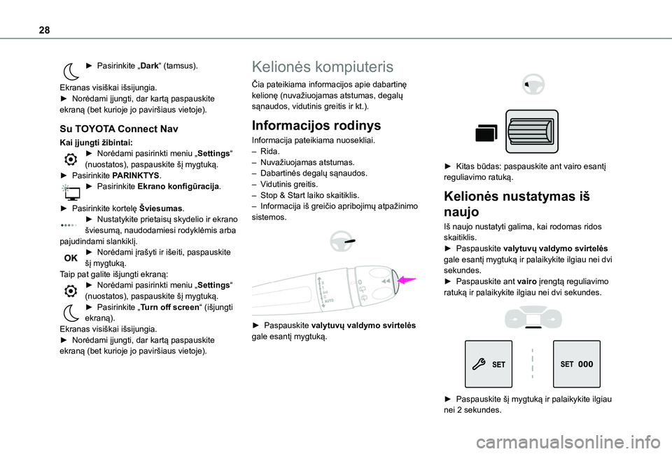 TOYOTA PROACE CITY VERSO EV 2021  Eksploatavimo vadovas (in Lithuanian) 28
► Pasirinkite „Dark“ (tamsus). 
Ekranas visiškai išsijungia.► Norėdami įjungti, dar kartą paspauskite ekraną (bet kurioje jo paviršiaus vietoje).
Su TOYOTA Connect Nav
Kai įjungti 