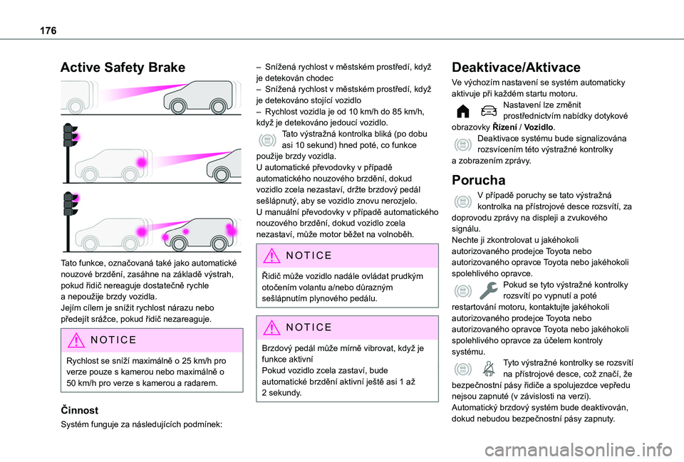 TOYOTA PROACE CITY VERSO EV 2021 Návod na použití (in Czech) 176
Active Safety Brake
Tato funkce, označovaná také jako automatické nouzové brzdění, zasáhne na základě výstrah, pokud řidič nereaguje dostatečně rychle a nepoužije brzdy vozidla. TOYOTA PROACE CITY VERSO EV 2021 Návod na použití (in Czech) 176
Active Safety Brake
Tato funkce, označovaná také jako automatické nouzové brzdění, zasáhne na základě výstrah, pokud řidič nereaguje dostatečně rychle a nepoužije brzdy vozidla.
