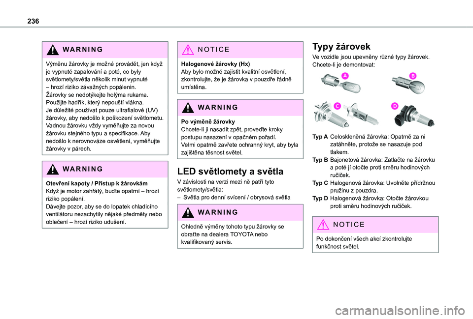 TOYOTA PROACE CITY VERSO EV 2021  Návod na použití (in Czech) 236
WARNI NG
Výměnu žárovky je možné provádět, jen když je vypnuté zapalování a poté, co byly světlomety/světla několik minut vypnuté – hrozí riziko závažných popálenin.Žárov
