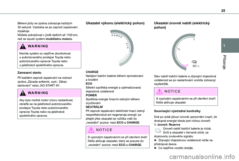 TOYOTA PROACE CITY VERSO EV 2021  Návod na použití (in Czech) 25
Přístroje
1
Během jízdy se zpráva zobrazuje každých 30 sekund. Výstraha se po zapnutí zapalování zopakuje.Můžete pokračovat v jízdě dalších až 1100 km, než se spustí systém im