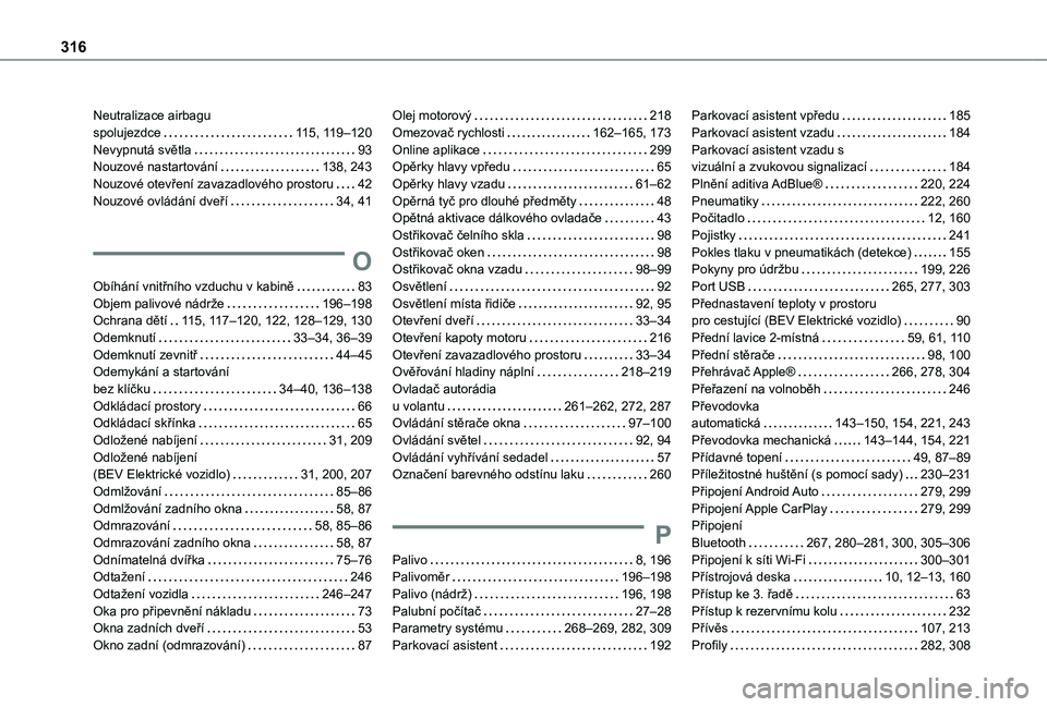 TOYOTA PROACE CITY VERSO EV 2021 Návod na použití (in Czech) 316
Neutralizace airbagu spolujezdce 11 5, 11 9–120Nevypnutá světla 93Nouzové nastartování 138, 243Nouzové otevření zavazadlového prostoru 42Nouzové ovládání dveří 34, 41
O TOYOTA PROACE CITY VERSO EV 2021 Návod na použití (in Czech) 316
Neutralizace airbagu spolujezdce 11 5, 11 9–120Nevypnutá světla 93Nouzové nastartování 138, 243Nouzové otevření zavazadlového prostoru 42Nouzové ovládání dveří 34, 41
O