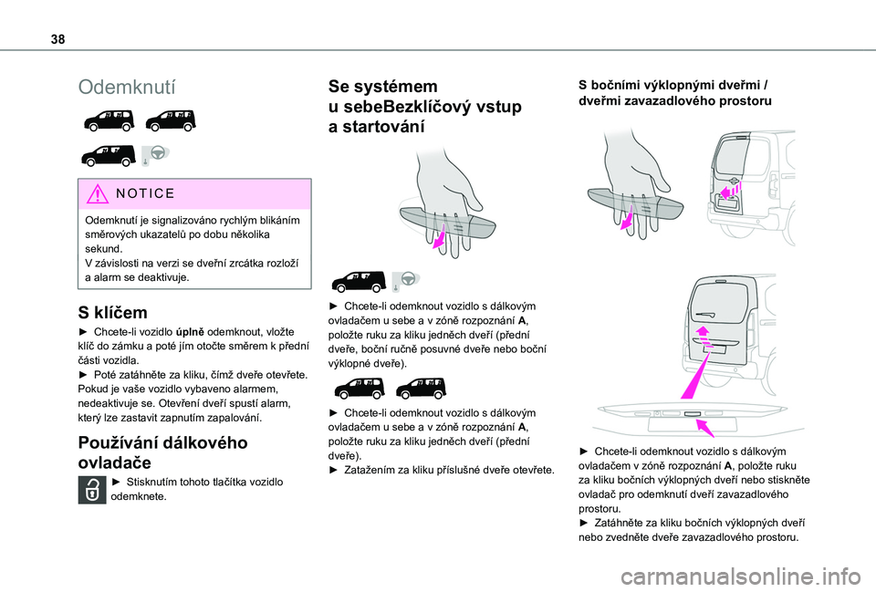 TOYOTA PROACE CITY VERSO EV 2021 Návod na použití (in Czech) 38
Odemknutí
NOTIC E
Odemknutí je signalizováno rychlým blikáním
směrových ukazatelů po dobu několika sekund.V závislosti na verzi se dveřní zrcátka rozloží a alarm se deaktivuj TOYOTA PROACE CITY VERSO EV 2021 Návod na použití (in Czech) 38
Odemknutí
NOTIC E
Odemknutí je signalizováno rychlým blikáním
směrových ukazatelů po dobu několika sekund.V závislosti na verzi se dveřní zrcátka rozloží a alarm se deaktivuj