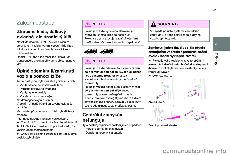 TOYOTA PROACE CITY VERSO EV 2021  Návod na použití (in Czech) 41
Přístup
2
Záložní postupy
Ztracené klíče, dálkový 
ovladač, elektronický klíč
Navštivte dealera TOYOTA s registračním certifikátem vozidla, vašimi osobními doklady totožnosti, 