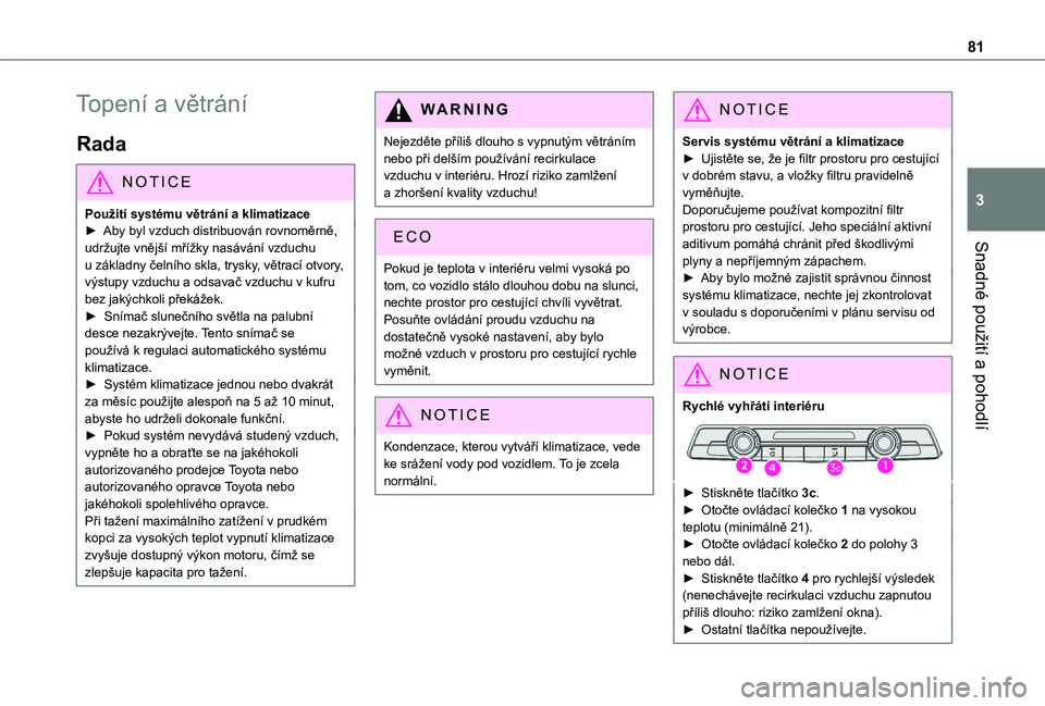 TOYOTA PROACE CITY VERSO EV 2021  Návod na použití (in Czech) 81
Snadné použití a pohodlí
3
Topení a větrání
Rada
NOTIC E
Použití systému větrání a klimatizace► Aby byl vzduch distribuován rovnoměrně, udržujte vnější mřížky nasávání 