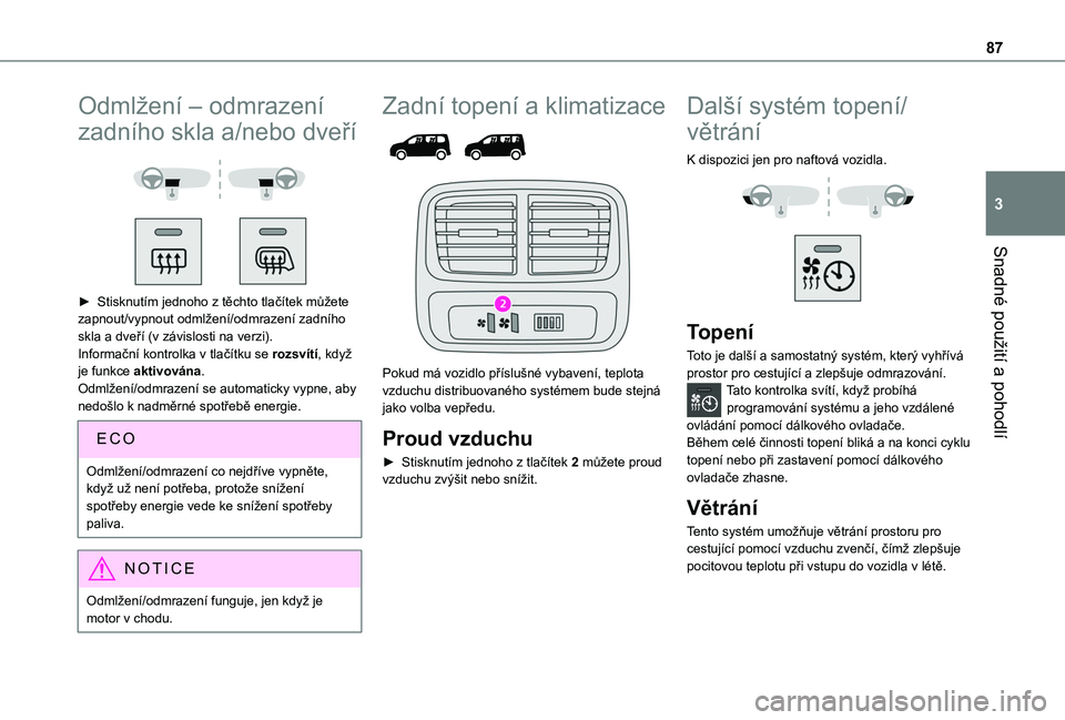 TOYOTA PROACE CITY VERSO EV 2021  Návod na použití (in Czech) 87
Snadné použití a pohodlí
3
Odmlžení – odmrazení 
zadního skla a/nebo dveří 
  
 
► Stisknutím jednoho z těchto tlačítek můžete zapnout/vypnout odmlžení/odmrazení zadního skl