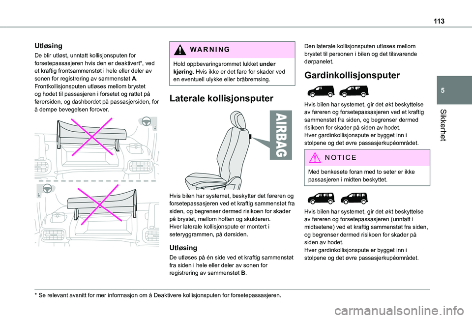 TOYOTA PROACE CITY VERSO EV 2021 Instruksjoner for bruk (in Norwegian) 11 3
Sikkerhet
5
Utløsing
De blir utløst, unntatt kollisjonsputen for forsetepassasjeren hvis den er deaktivert*, ved et kraftig frontsammenstøt i hele eller deler av sonen for registrering av samm TOYOTA PROACE CITY VERSO EV 2021 Instruksjoner for bruk (in Norwegian) 11 3
Sikkerhet
5
Utløsing
De blir utløst, unntatt kollisjonsputen for forsetepassasjeren hvis den er deaktivert*, ved et kraftig frontsammenstøt i hele eller deler av sonen for registrering av samm