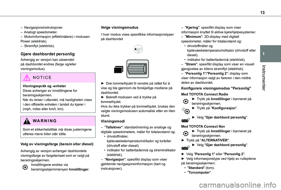 TOYOTA PROACE CITY VERSO EV 2021 Instruksjoner for bruk (in Norwegian) 13
Instrumenter
1
– Navigasjonsinstruksjoner.– Analogt speedometer.– Motorinformasjon (effektmålere) i modusen Power (elektrisk).– Strømflyt (elektrisk).
Gjøre dashbordet personlig
Avhengi TOYOTA PROACE CITY VERSO EV 2021 Instruksjoner for bruk (in Norwegian) 13
Instrumenter
1
– Navigasjonsinstruksjoner.– Analogt speedometer.– Motorinformasjon (effektmålere) i modusen Power (elektrisk).– Strømflyt (elektrisk).
Gjøre dashbordet personlig
Avhengi