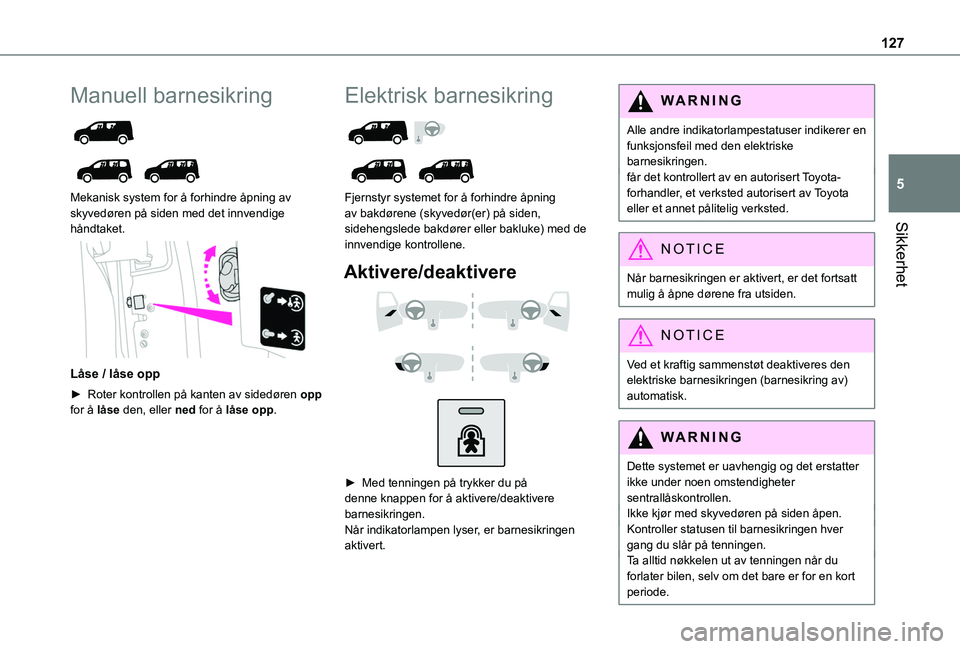 TOYOTA PROACE CITY VERSO EV 2021 Instruksjoner for bruk (in Norwegian) 127
Sikkerhet
5
Manuell barnesikring
Mekanisk system for å forhindre åpning av skyvedøren på siden med det innvendige håndtaket.
Låse / låse opp
► Roter kontrollen på kanten av side TOYOTA PROACE CITY VERSO EV 2021 Instruksjoner for bruk (in Norwegian) 127
Sikkerhet
5
Manuell barnesikring
Mekanisk system for å forhindre åpning av skyvedøren på siden med det innvendige håndtaket.
Låse / låse opp
► Roter kontrollen på kanten av side
