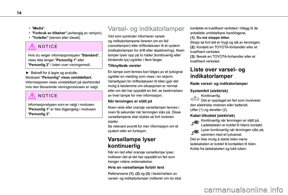 TOYOTA PROACE CITY VERSO EV 2021 Instruksjoner for bruk (in Norwegian) 14
• "Media".• "Forbruk av tilbehør" (avhengig av versjon).• "Turteller" (bensin eller diesel).
NOTIC E
Hvis du velger informasjonstypen "Standard", vises ikke l TOYOTA PROACE CITY VERSO EV 2021 Instruksjoner for bruk (in Norwegian) 14
• "Media".• "Forbruk av tilbehør" (avhengig av versjon).• "Turteller" (bensin eller diesel).
NOTIC E
Hvis du velger informasjonstypen "Standard", vises ikke l