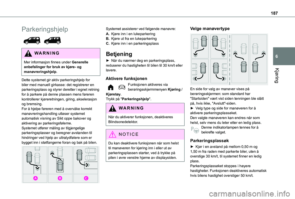 TOYOTA PROACE CITY VERSO EV 2021  Instruksjoner for bruk (in Norwegian) 187
Kjøring
6
Parkeringshjelp 
 
WARNI NG
Mer informasjon finnes under Generelle anbefalinger for bruk av kjøre- og manøvreringshjelp.
Dette systemet gir aktiv parkeringshjelp for biler med manuell