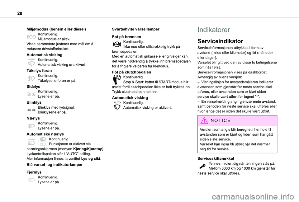 TOYOTA PROACE CITY VERSO EV 2021 Instruksjoner for bruk (in Norwegian) 20
Miljømodus (bensin eller diesel)Kontinuerlig.Miljømodus er aktiv.Visse parametere justeres med mål om å redusere drivstofforbruket.
Automatisk viskingKontinuerlig.Automatisk visking er aktivert TOYOTA PROACE CITY VERSO EV 2021 Instruksjoner for bruk (in Norwegian) 20
Miljømodus (bensin eller diesel)Kontinuerlig.Miljømodus er aktiv.Visse parametere justeres med mål om å redusere drivstofforbruket.
Automatisk viskingKontinuerlig.Automatisk visking er aktivert