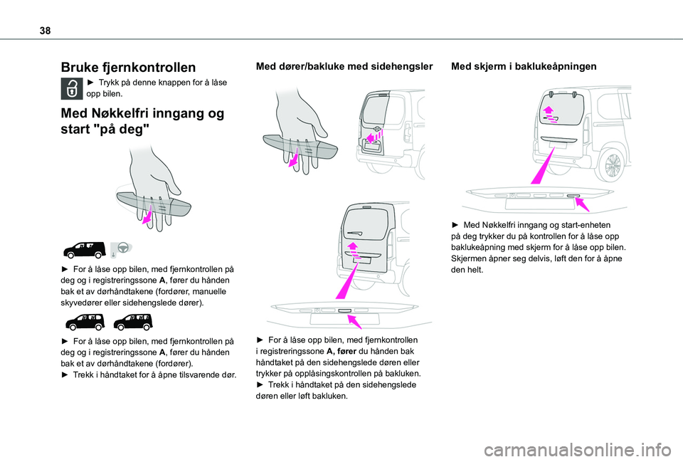 TOYOTA PROACE CITY VERSO EV 2021 Instruksjoner for bruk (in Norwegian) 38
Bruke fjernkontrollen
► Trykk på denne knappen for å låse opp bilen.
Med Nøkkelfri inngang og
start "på deg"
► For å låse opp bilen, med fjernkontrollen på deg og i regi TOYOTA PROACE CITY VERSO EV 2021 Instruksjoner for bruk (in Norwegian) 38
Bruke fjernkontrollen
► Trykk på denne knappen for å låse opp bilen.
Med Nøkkelfri inngang og
start "på deg"
► For å låse opp bilen, med fjernkontrollen på deg og i regi