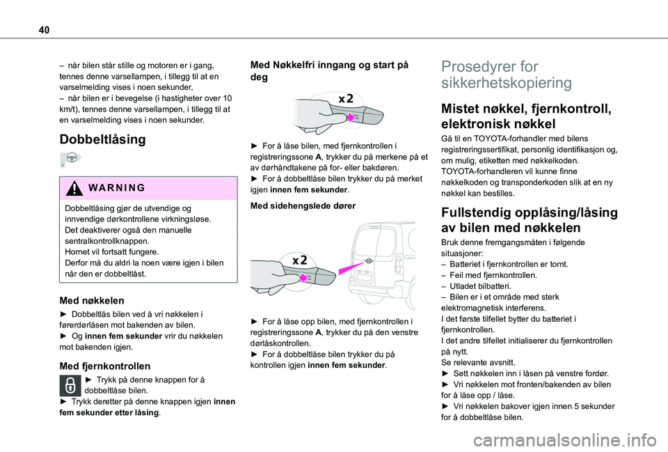 TOYOTA PROACE CITY VERSO EV 2021 Instruksjoner for bruk (in Norwegian) 40
– når bilen står stille og motoren er i gang, tennes denne varsellampen, i tillegg til at en varselmelding vises i noen sekunder, – når bilen er i bevegelse (i hastigheter over 10 km/t), ten TOYOTA PROACE CITY VERSO EV 2021 Instruksjoner for bruk (in Norwegian) 40
– når bilen står stille og motoren er i gang, tennes denne varsellampen, i tillegg til at en varselmelding vises i noen sekunder, – når bilen er i bevegelse (i hastigheter over 10 km/t), ten