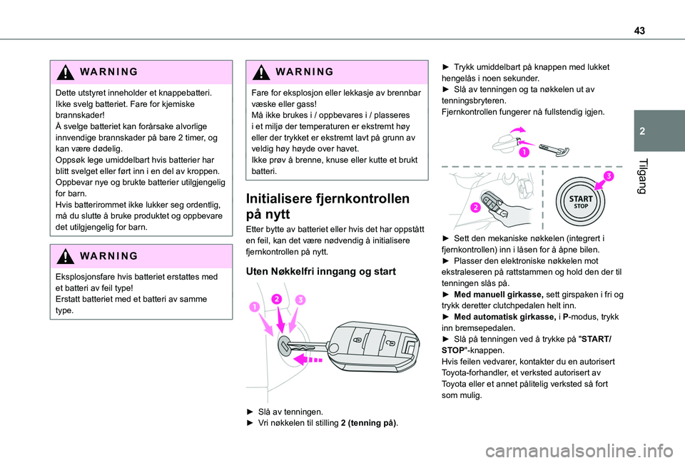 TOYOTA PROACE CITY VERSO EV 2021 Instruksjoner for bruk (in Norwegian) 43
Tilgang
2
WARNI NG
Dette utstyret inneholder et knappebatteri.Ikke svelg batteriet. Fare for kjemiske brannskader!Å svelge batteriet kan forårsake alvorlige innvendige brannskader på bare 2 time TOYOTA PROACE CITY VERSO EV 2021 Instruksjoner for bruk (in Norwegian) 43
Tilgang
2
WARNI NG
Dette utstyret inneholder et knappebatteri.Ikke svelg batteriet. Fare for kjemiske brannskader!Å svelge batteriet kan forårsake alvorlige innvendige brannskader på bare 2 time