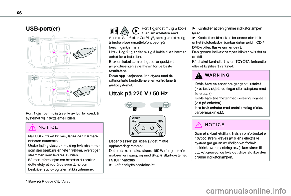 TOYOTA PROACE CITY VERSO EV 2021 Instruksjoner for bruk (in Norwegian) 66
USB-port(er)
Port 1 gjør det mulig å spille av lydfiler sendt til systemet via høyttalerne i bilen.
NOTIC E
Når USB-uttaket brukes, lades den bærbare enheten automatisk.Under lading vises e TOYOTA PROACE CITY VERSO EV 2021 Instruksjoner for bruk (in Norwegian) 66
USB-port(er)
Port 1 gjør det mulig å spille av lydfiler sendt til systemet via høyttalerne i bilen.
NOTIC E
Når USB-uttaket brukes, lades den bærbare enheten automatisk.Under lading vises e