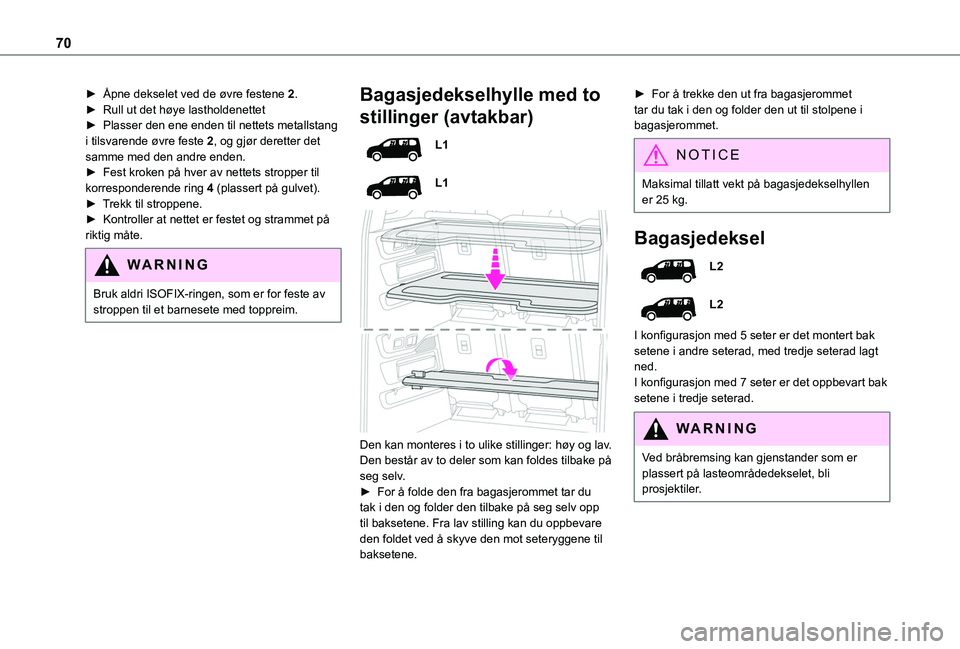 TOYOTA PROACE CITY VERSO EV 2021 Instruksjoner for bruk (in Norwegian) 70
► Åpne dekselet ved de øvre festene 2.► Rull ut det høye lastholdenettet► Plasser den ene enden til nettets metallstang i tilsvarende øvre feste 2, og gjør deretter det samme med den and TOYOTA PROACE CITY VERSO EV 2021 Instruksjoner for bruk (in Norwegian) 70
► Åpne dekselet ved de øvre festene 2.► Rull ut det høye lastholdenettet► Plasser den ene enden til nettets metallstang i tilsvarende øvre feste 2, og gjør deretter det samme med den and