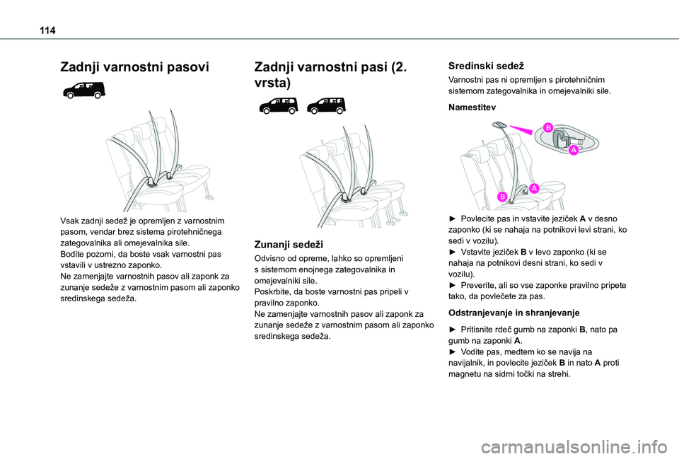 TOYOTA PROACE CITY VERSO EV 2021  Navodila Za Uporabo (in Slovenian) 11 4
Zadnji varnostni pasovi 
  
 
Vsak zadnji sedež je opremljen z varnostnim pasom, vendar brez sistema pirotehničnega zategovalnika ali omejevalnika sile.Bodite pozorni, da boste vsak varnostni p