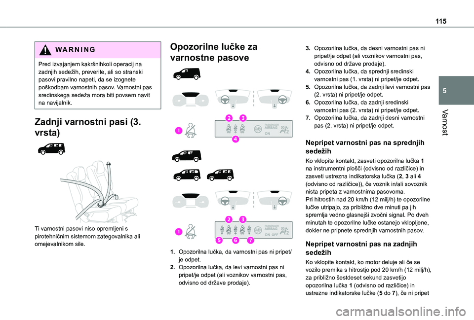 TOYOTA PROACE CITY VERSO EV 2021  Navodila Za Uporabo (in Slovenian) 11 5
Varnost
5
WARNI NG
Pred izvajanjem kakršnihkoli operacij na zadnjih sedežih, preverite, ali so stranski pasovi pravilno napeti, da se izognete poškodbam varnostnih pasov. Varnostni pas sredins
