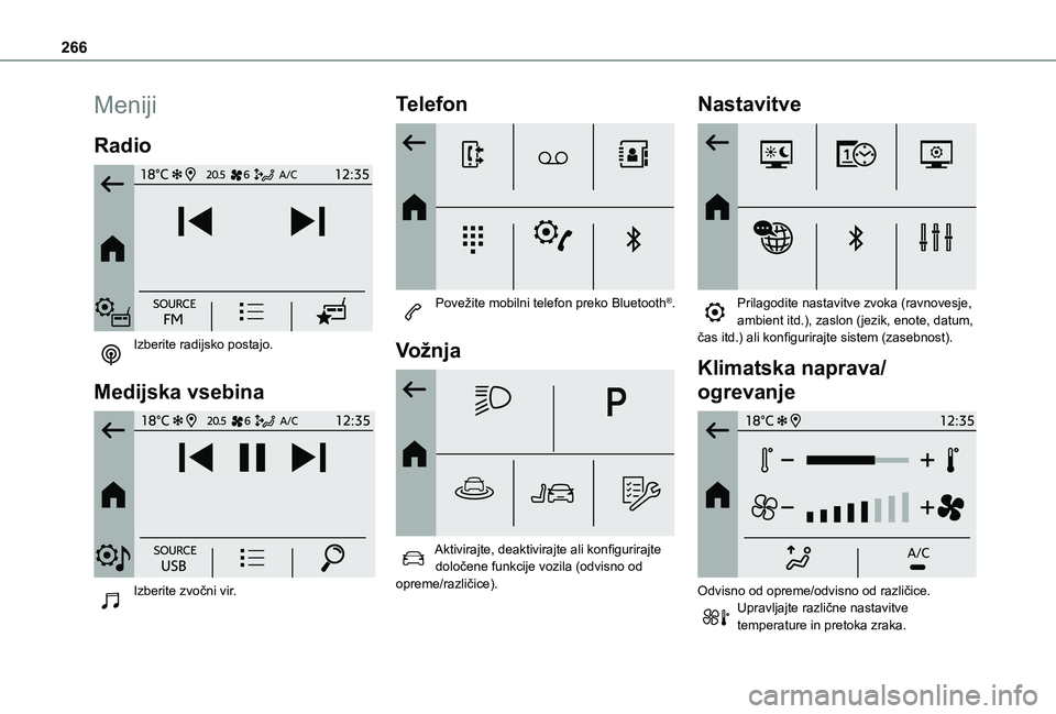 TOYOTA PROACE CITY VERSO EV 2021  Navodila Za Uporabo (in Slovenian) 266
Meniji
Radio 
 
Izberite radijsko postajo. 
Medijska vsebina 
 
Izberite zvočni vir. 
Telefon 
 
Povežite mobilni telefon preko Bluetooth®. 
Vožnja 
 
Aktivirajte, deaktivirajte ali konfigurir