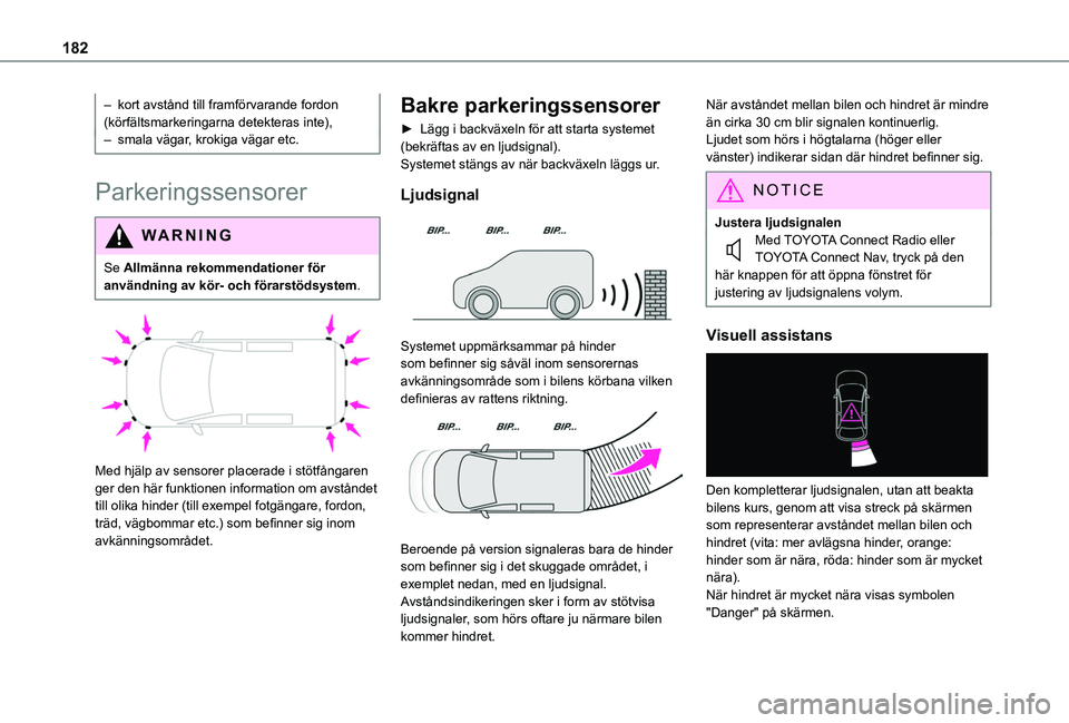 TOYOTA PROACE CITY VERSO EV 2021  Bruksanvisningar (in Swedish) 182
– kort avstånd till framförvarande fordon (körfältsmarkeringarna detekteras inte),– smala vägar, krokiga vägar etc.
Parkeringssensorer
WARNI NG
Se Allmänna rekommendationer för 
använ