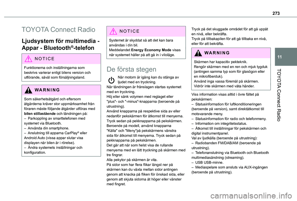 TOYOTA PROACE CITY VERSO EV 2021  Bruksanvisningar (in Swedish) 273
TOYOTA Connect Radio
11
TOYOTA Connect Radio
Ljudsystem för multimedia - 
Appar - Bluetooth®-telefon
NOTIC E
Funktionerna och inställningarna som beskrivs varierar enligt bilens version och 
ut