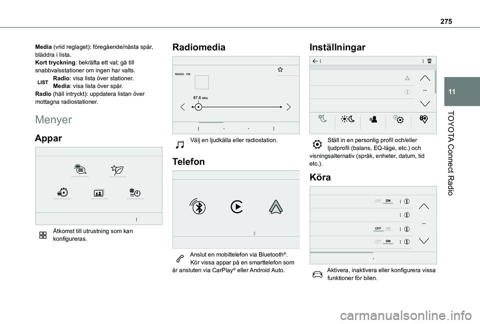TOYOTA PROACE CITY VERSO EV 2021  Bruksanvisningar (in Swedish) 275
TOYOTA Connect Radio
11
Media (vrid reglaget): föregående/nästa spår, bläddra i lista.Kort tryckning: bekräfta ett val; gå till snabbvalsstationer om ingen har valts.Radio: visa lista över