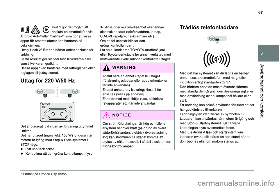 TOYOTA PROACE CITY VERSO EV 2021  Bruksanvisningar (in Swedish) 67
Användbarhet och komfort
3
Port 1 gör det möjligt att ansluta en smarttelefon via Android Auto® eller CarPlay®, som gör att vissa appar för smarttelefoner kan hanteras på pekskärmen.Uttag 