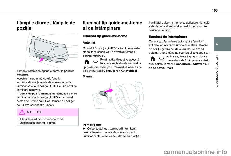 TOYOTA PROACE CITY VERSO EV 2021 Manual de utilizare (in Romanian) 103
Iluminat și vizibilitate
4
Lămpile diurne / lămpile de
poziție
Lămpile frontale se aprind automat la pornirea motorului.Acestea includ următoarele funcții:– Lămpi diurne (maneta de c TOYOTA PROACE CITY VERSO EV 2021 Manual de utilizare (in Romanian) 103
Iluminat și vizibilitate
4
Lămpile diurne / lămpile de
poziție
Lămpile frontale se aprind automat la pornirea motorului.Acestea includ următoarele funcții:– Lămpi diurne (maneta de c