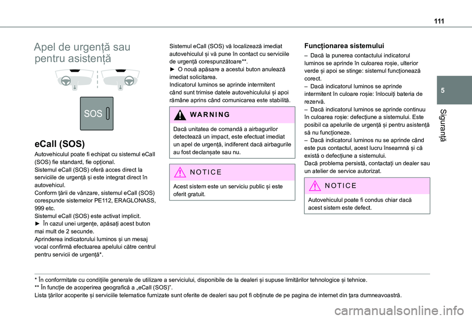 TOYOTA PROACE CITY VERSO EV 2021  Manual de utilizare (in Romanian) 111
Siguranță
5
Apel de urgență sau 
pentru asistență 
  
 
eCall (SOS)
Autovehiculul poate fi echipat cu sistemul eCall (SOS) fie standard, fie opțional.Sistemul eCall (SOS) oferă acces direc
