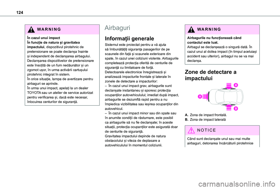 TOYOTA PROACE CITY VERSO EV 2021  Manual de utilizare (in Romanian) 124
WARNI NG
În cazul unui impactÎn funcție de natura și gravitatea impactului, dispozitivul pirotehnic de pretensionare se poate declanșa înainte și independent de declanșarea airbagului. Dec