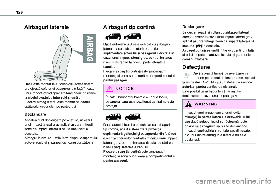 TOYOTA PROACE CITY VERSO EV 2021  Manual de utilizare (in Romanian) 126
Airbaguri laterale 
 
Dacă este montat la autovehicul, acest sistem protejează șoferul și pasagerul din față în cazul unui impact lateral grav, limitând riscul de rănire la nivelul pieptu