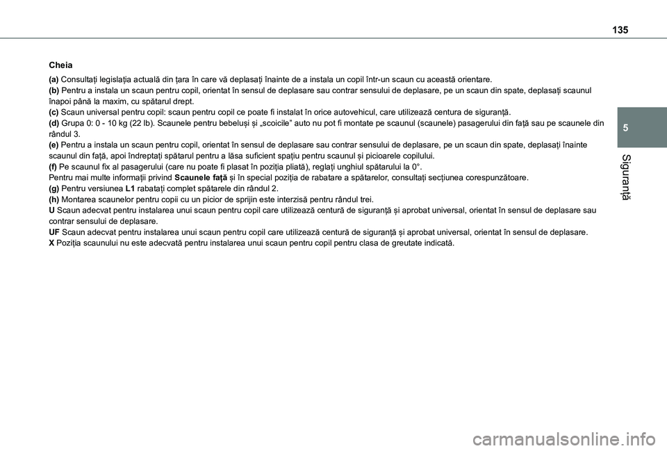 TOYOTA PROACE CITY VERSO EV 2021 Manual de utilizare (in Romanian) 135
Siguranță
5
Cheia
(a) Consultați legislația actuală din țara în care vă deplasați înainte de a instala un copil într-un scaun cu această orientare.(b) Pentru a instala un scaun pentru TOYOTA PROACE CITY VERSO EV 2021 Manual de utilizare (in Romanian) 135
Siguranță
5
Cheia
(a) Consultați legislația actuală din țara în care vă deplasați înainte de a instala un copil într-un scaun cu această orientare.(b) Pentru a instala un scaun pentru