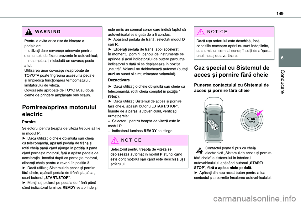 TOYOTA PROACE CITY VERSO EV 2021 Manual de utilizare (in Romanian) 149
Conducere
6
WARNI NG
Pentru a evita orice risc de blocare a pedalelor:– utilizați doar covorașe adecvate pentru elementele de fixare prezente în autovehicul;– nu amplasați niciodată un co TOYOTA PROACE CITY VERSO EV 2021 Manual de utilizare (in Romanian) 149
Conducere
6
WARNI NG
Pentru a evita orice risc de blocare a pedalelor:– utilizați doar covorașe adecvate pentru elementele de fixare prezente în autovehicul;– nu amplasați niciodată un co