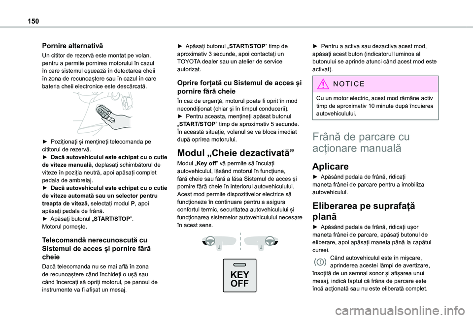 TOYOTA PROACE CITY VERSO EV 2021 Manual de utilizare (in Romanian) 150
Pornire alternativă
Un cititor de rezervă este montat pe volan, pentru a permite pornirea motorului în cazul în care sistemul eșuează în detectarea cheii în zona de recunoaștere sau în c TOYOTA PROACE CITY VERSO EV 2021 Manual de utilizare (in Romanian) 150
Pornire alternativă
Un cititor de rezervă este montat pe volan, pentru a permite pornirea motorului în cazul în care sistemul eșuează în detectarea cheii în zona de recunoaștere sau în c