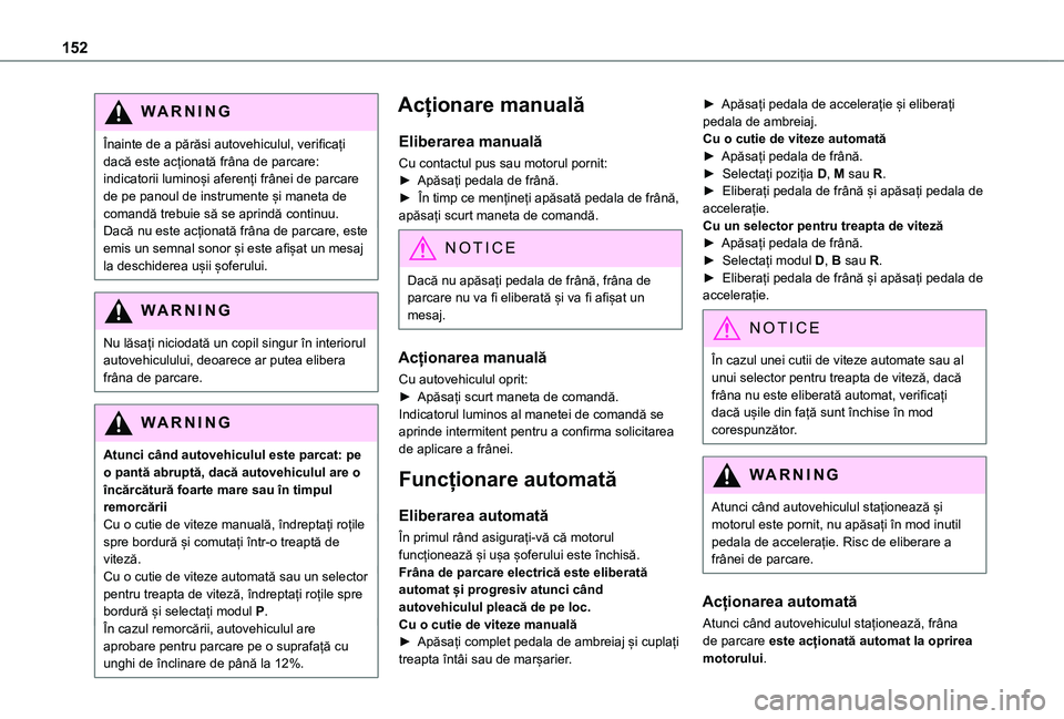 TOYOTA PROACE CITY VERSO EV 2021 Manual de utilizare (in Romanian) 152
WARNI NG
Înainte de a părăsi autovehiculul, verificați dacă este acționată frâna de parcare: indicatorii luminoși aferenți frânei de parcare de pe panoul de instrumente și maneta de co TOYOTA PROACE CITY VERSO EV 2021 Manual de utilizare (in Romanian) 152
WARNI NG
Înainte de a părăsi autovehiculul, verificați dacă este acționată frâna de parcare: indicatorii luminoși aferenți frânei de parcare de pe panoul de instrumente și maneta de co