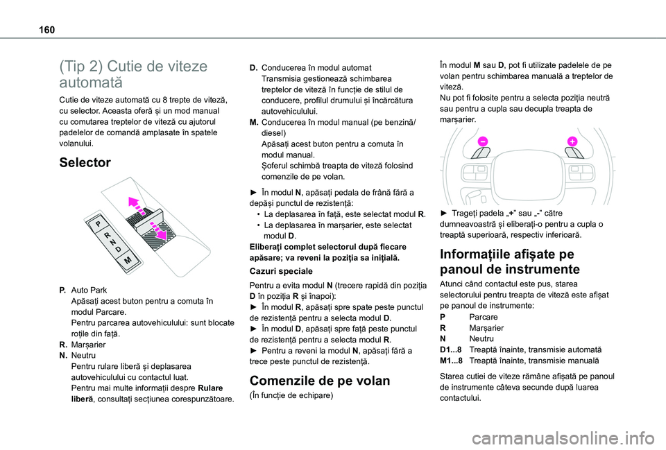 TOYOTA PROACE CITY VERSO EV 2021 Manual de utilizare (in Romanian) 160
(Tip 2) Cutie de viteze
automată
Cutie de viteze automată cu 8 trepte de viteză, cu selector. Aceasta oferă și un mod manual cu comutarea treptelor de viteză cu ajutorul padelelor de comand TOYOTA PROACE CITY VERSO EV 2021 Manual de utilizare (in Romanian) 160
(Tip 2) Cutie de viteze
automată
Cutie de viteze automată cu 8 trepte de viteză, cu selector. Aceasta oferă și un mod manual cu comutarea treptelor de viteză cu ajutorul padelelor de comand