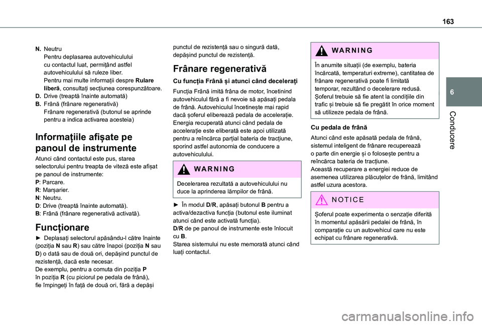 TOYOTA PROACE CITY VERSO EV 2021 Manual de utilizare (in Romanian) 163
Conducere
6
N.NeutruPentru deplasarea autovehiculului cu contactul luat, permițând astfel autovehiculului să ruleze liber.Pentru mai multe informații despre Rulare liberă, consultați secțiu TOYOTA PROACE CITY VERSO EV 2021 Manual de utilizare (in Romanian) 163
Conducere
6
N.NeutruPentru deplasarea autovehiculului cu contactul luat, permițând astfel autovehiculului să ruleze liber.Pentru mai multe informații despre Rulare liberă, consultați secțiu